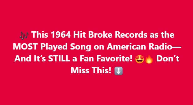 The most popular song on American radio in 1964 continues to be a beloved classic.